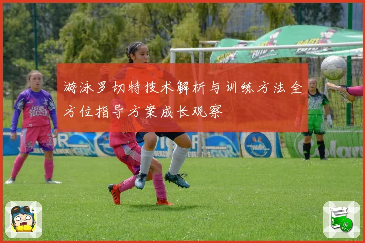 游泳罗切特技术解析与训练方法全方位指导方案成长观察