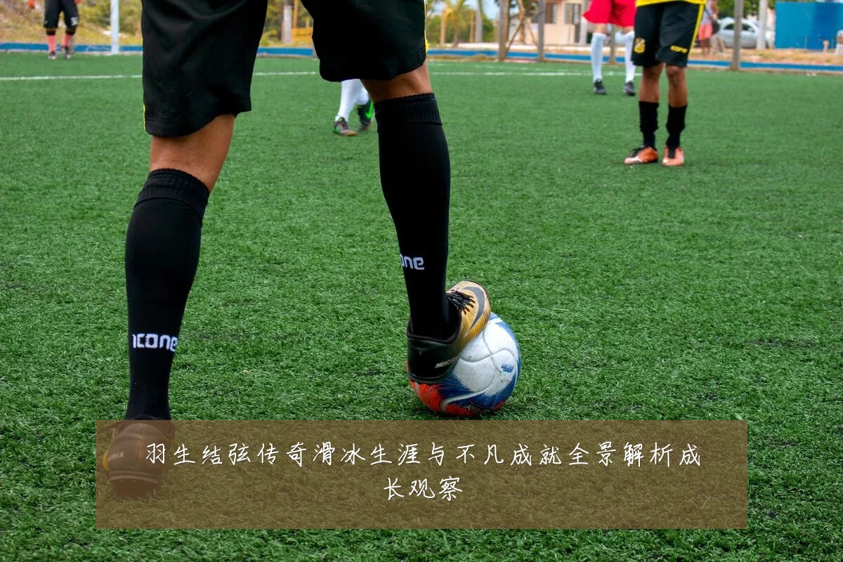 羽生结弦传奇滑冰生涯与不凡成就全景解析成长观察